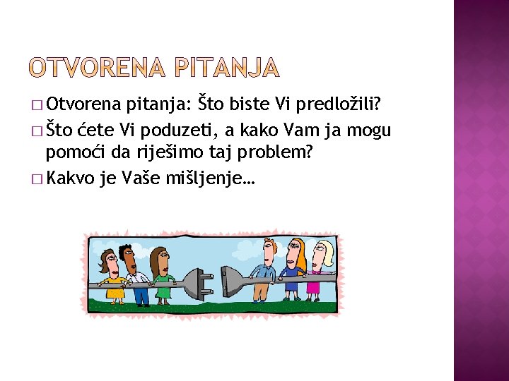 � Otvorena pitanja: Što biste Vi predložili? � Što ćete Vi poduzeti, a kako