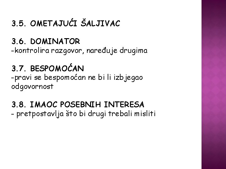 3. 5. OMETAJUĆI ŠALJIVAC 3. 6. DOMINATOR -kontrolira razgovor, naređuje drugima 3. 7. BESPOMOĆAN