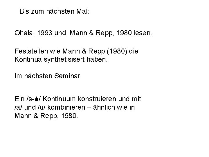 Bis zum nächsten Mal: Ohala, 1993 und Mann & Repp, 1980 lesen. Feststellen wie