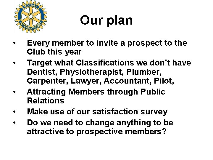Our plan • • • Every member to invite a prospect to the Club