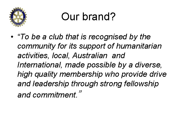 Our brand? • “To be a club that is recognised by the community for