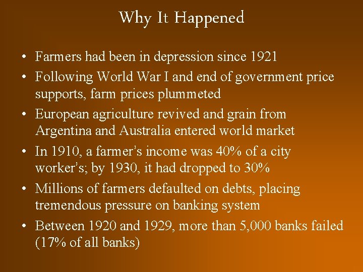 Why It Happened • Farmers had been in depression since 1921 • Following World
