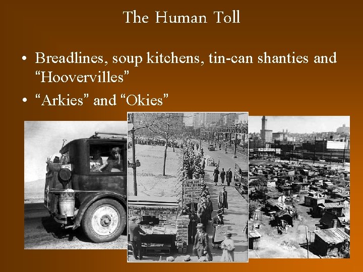 The Human Toll • Breadlines, soup kitchens, tin-can shanties and “Hoovervilles” • “Arkies” and