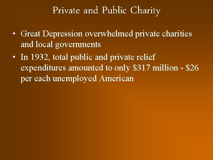 Private and Public Charity • Great Depression overwhelmed private charities and local governments •