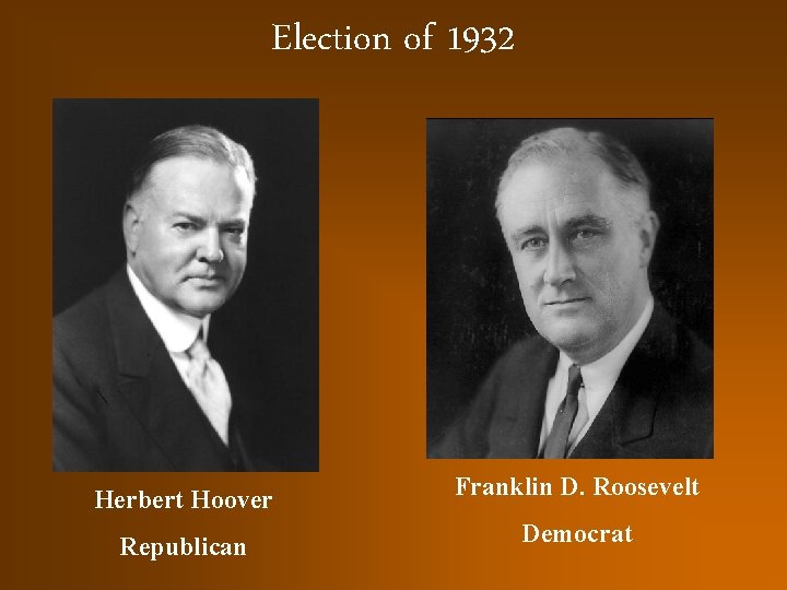 Election of 1932 Herbert Hoover Franklin D. Roosevelt Republican Democrat 