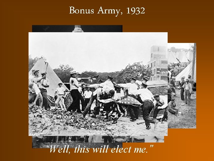 Bonus Army, 1932 “Well, this will elect me. ” 
