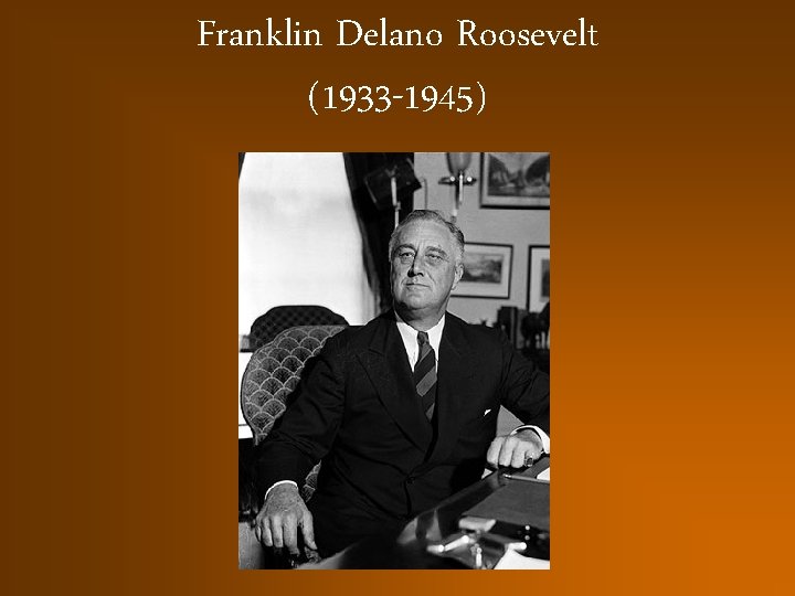 Franklin Delano Roosevelt (1933 -1945) 