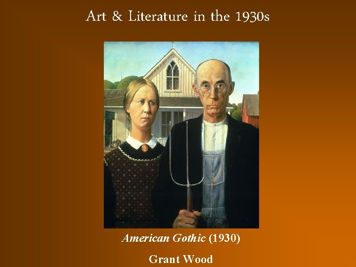 Art & Literature in the 1930 s American Gothic (1930) Grant Wood 