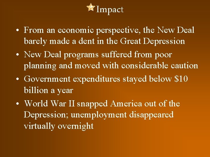 Impact • From an economic perspective, the New Deal barely made a dent in