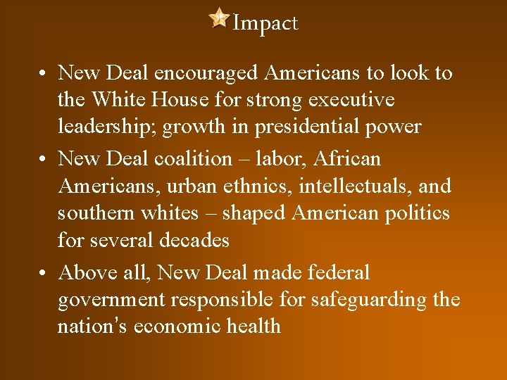 Impact • New Deal encouraged Americans to look to the White House for strong