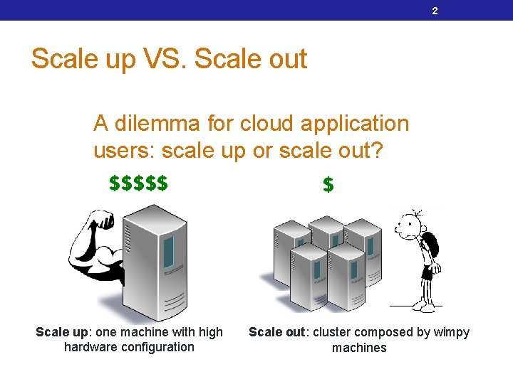 2 Scale up VS. Scale out A dilemma for cloud application users: scale up