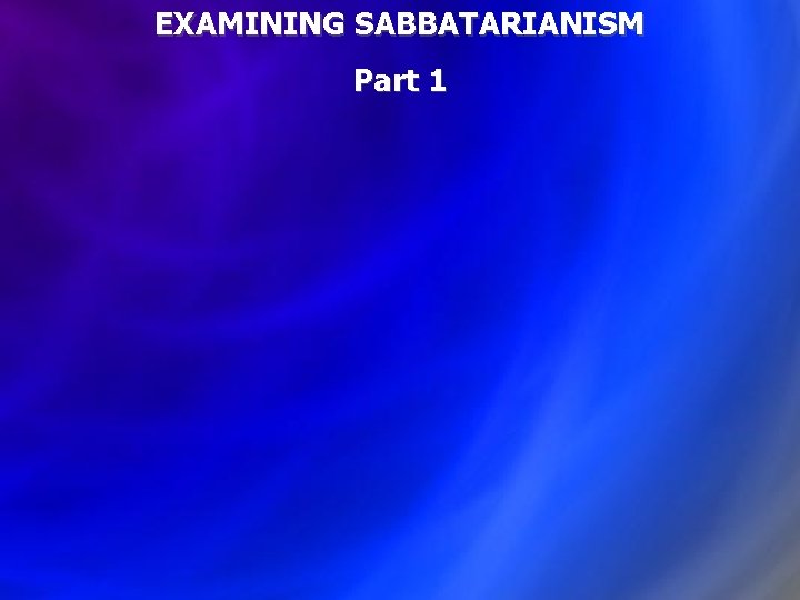 EXAMINING SABBATARIANISM Part 1 