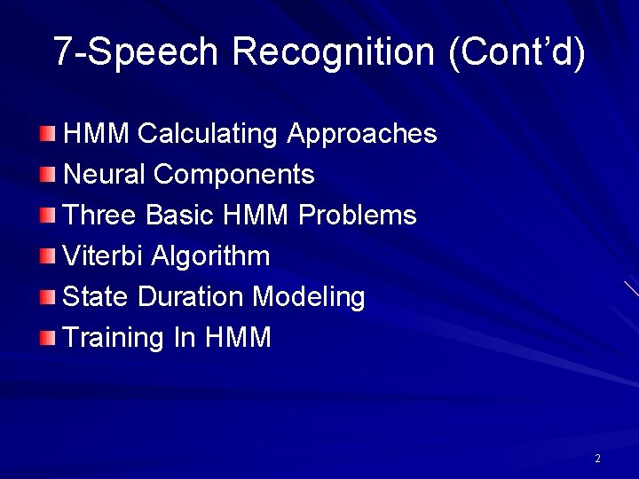 7 -Speech Recognition (Cont’d) HMM Calculating Approaches Neural Components Three Basic HMM Problems Viterbi