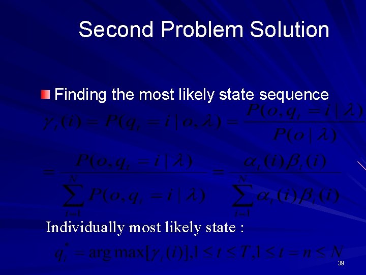 Second Problem Solution Finding the most likely state sequence Individually most likely state :
