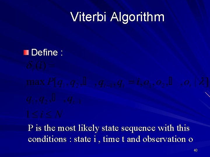 Viterbi Algorithm Define : P is the most likely state sequence with this conditions