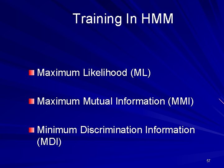 Training In HMM Maximum Likelihood (ML) Maximum Mutual Information (MMI) Minimum Discrimination Information (MDI)