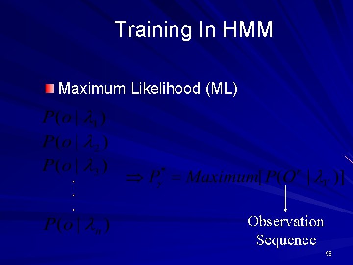 Training In HMM Maximum Likelihood (ML) . . . Observation Sequence 58 