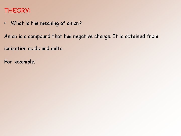 THEORY: • What is the meaning of anion? Anion is a compound that has