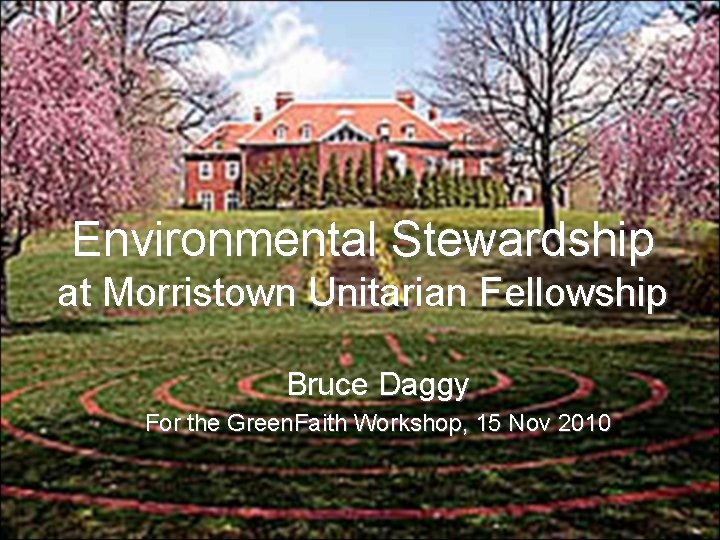 Environmental Stewardship at Morristown Unitarian Fellowship Bruce Daggy For the Green. Faith Workshop, 15
