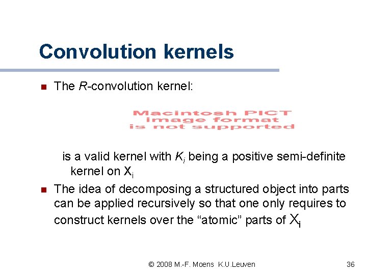 Convolution kernels n The R-convolution kernel: n is a valid kernel with Ki being Convolution kernels n The R-convolution kernel: n is a valid kernel with Ki being