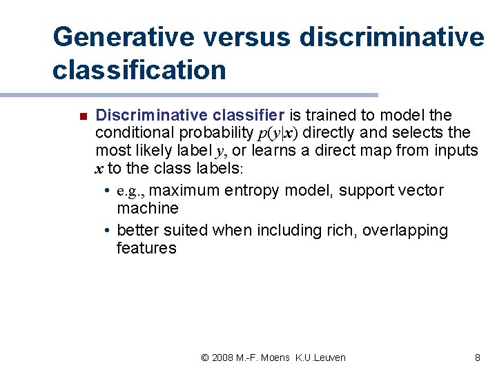 Generative versus discriminative classification n Discriminative classifier is trained to model the conditional probability Generative versus discriminative classification n Discriminative classifier is trained to model the conditional probability