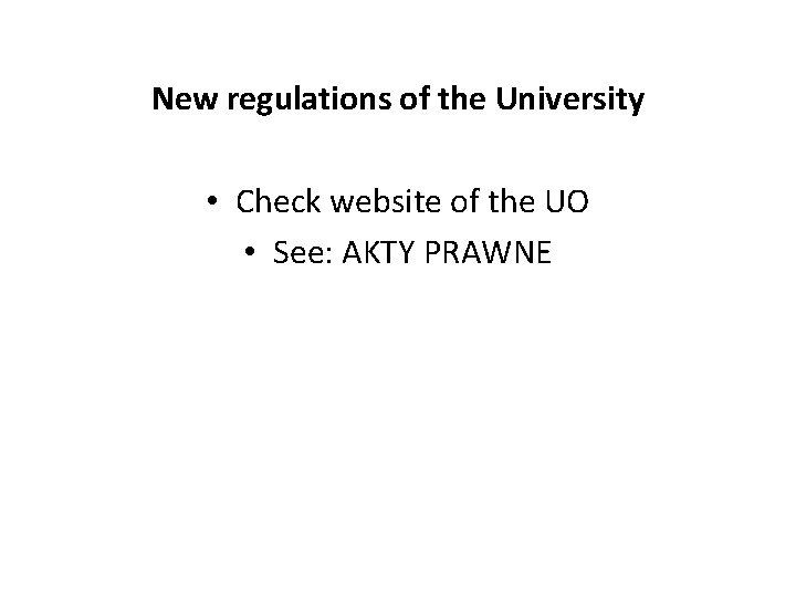 New regulations of the University • Check website of the UO • See: AKTY