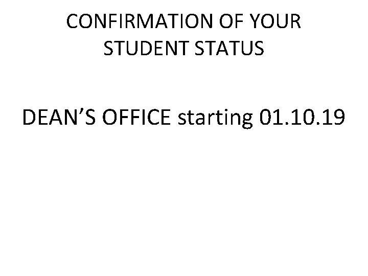 CONFIRMATION OF YOUR STUDENT STATUS DEAN’S OFFICE starting 01. 10. 19 