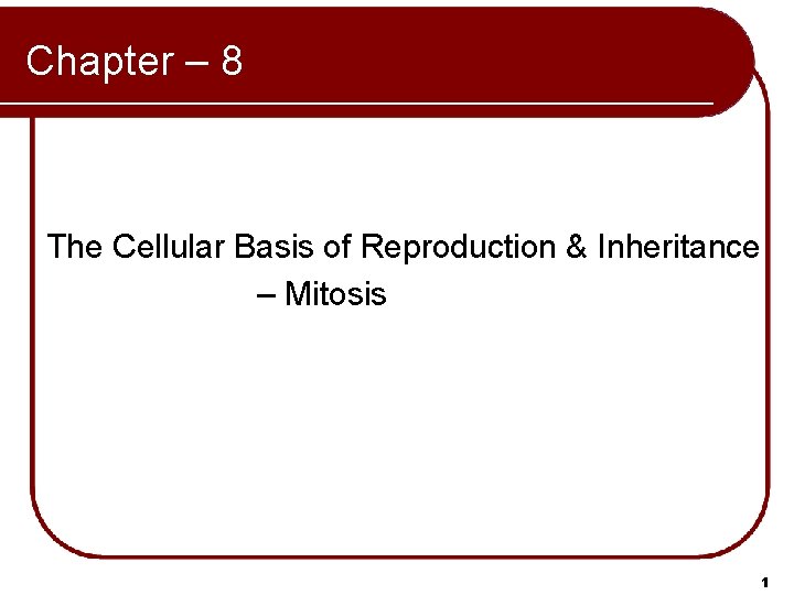 Chapter – 8 The Cellular Basis of Reproduction & Inheritance – Mitosis 1 