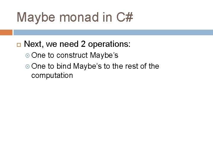 Maybe monad in C# Next, we need 2 operations: One to construct Maybe’s One Maybe monad in C# Next, we need 2 operations: One to construct Maybe’s One