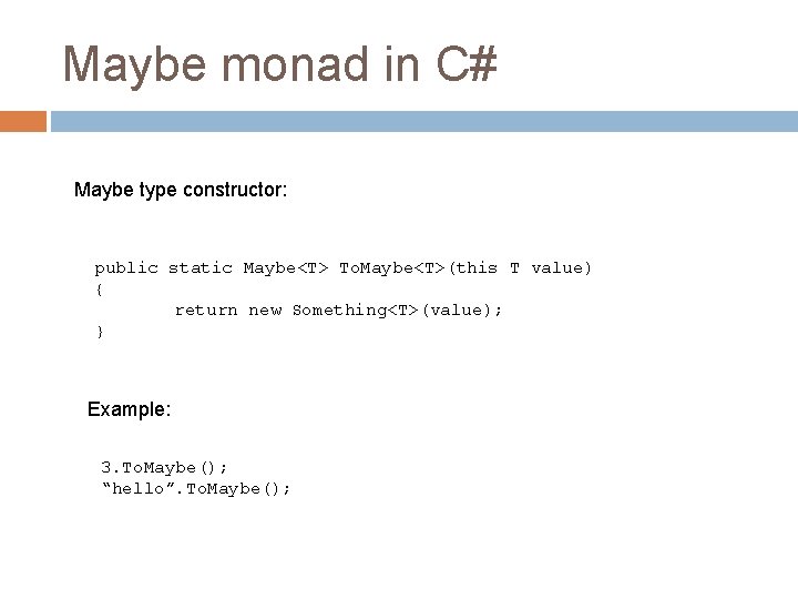 Maybe monad in C# Maybe type constructor: public static Maybe<T> To. Maybe<T>(this T value) Maybe monad in C# Maybe type constructor: public static Maybe<T> To. Maybe<T>(this T value)