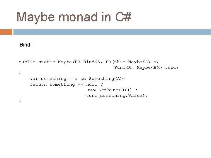 Maybe monad in C# Bind: public static Maybe<B> Bind<A, B>(this Maybe<A> a, Func<A, Maybe<B>> Maybe monad in C# Bind: public static Maybe<B> Bind<A, B>(this Maybe<A> a, Func<A, Maybe<B>>