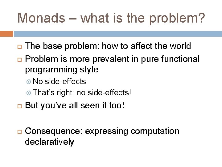 Monads – what is the problem? The base problem: how to affect the world Monads – what is the problem? The base problem: how to affect the world