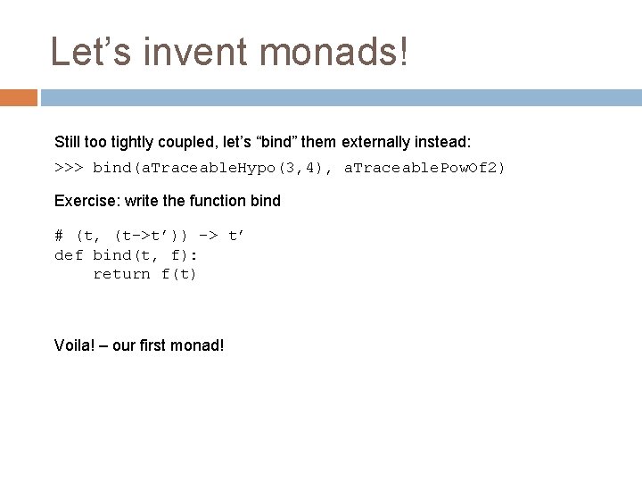 Let’s invent monads! Still too tightly coupled, let’s “bind” them externally instead: >>> bind(a. Let’s invent monads! Still too tightly coupled, let’s “bind” them externally instead: >>> bind(a.
