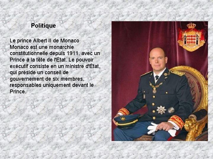 Politique Le prince Albert II de Monaco est une monarchie constitutionnelle depuis 1911, avec