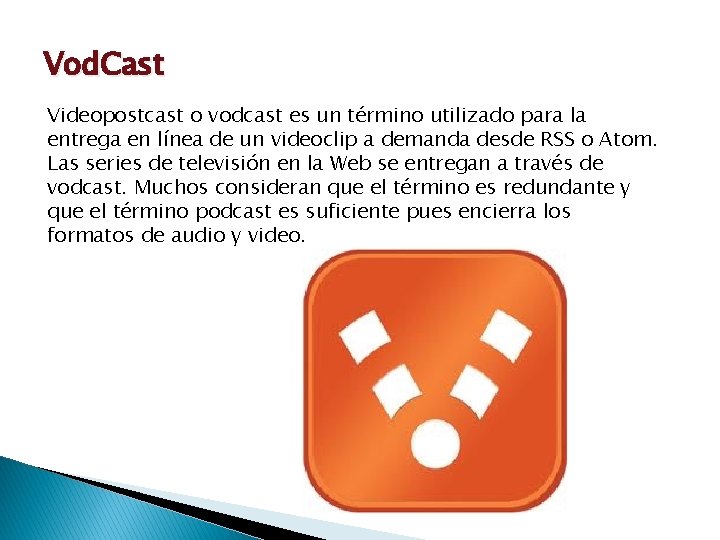 Vod. Cast Videopostcast o vodcast es un término utilizado para la entrega en línea