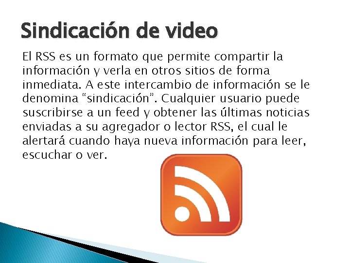 Sindicación de video El RSS es un formato que permite compartir la información y