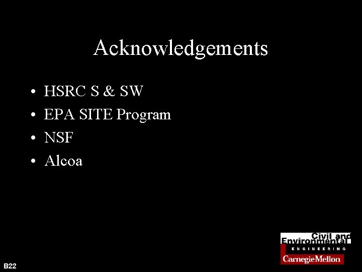 Acknowledgements • • B 22 HSRC S & SW EPA SITE Program NSF Alcoa