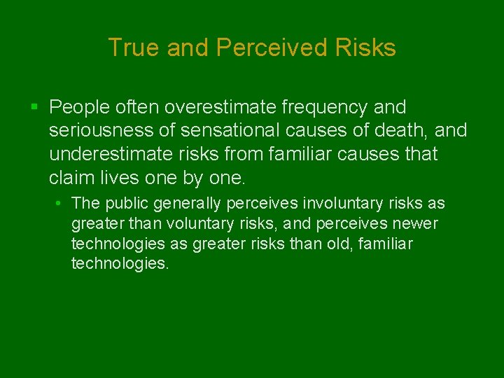 True and Perceived Risks § People often overestimate frequency and seriousness of sensational causes