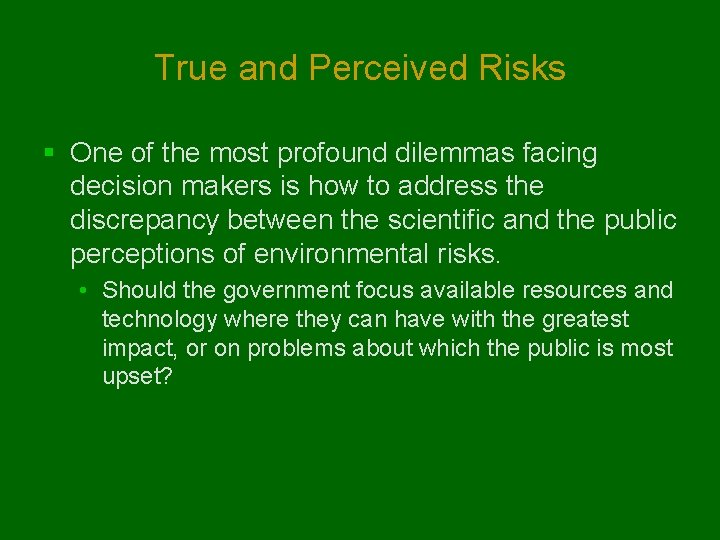 True and Perceived Risks § One of the most profound dilemmas facing decision makers
