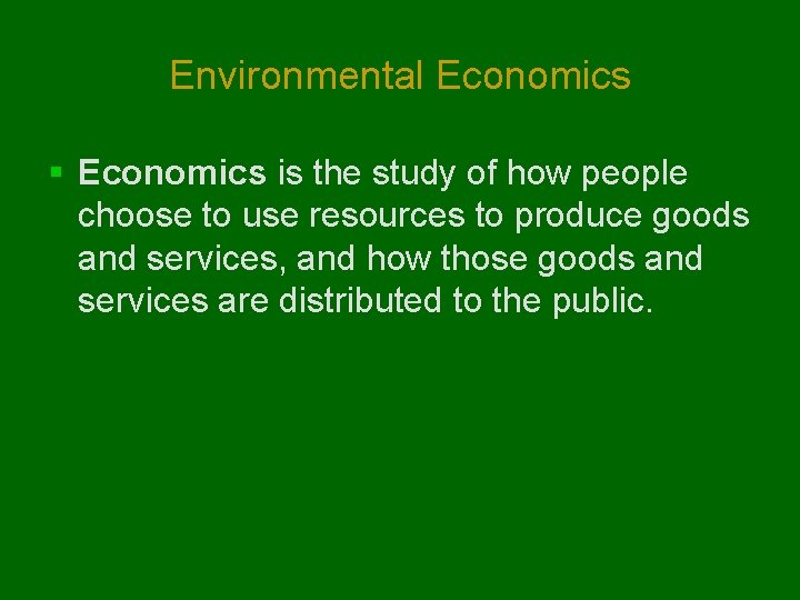 Environmental Economics § Economics is the study of how people choose to use resources