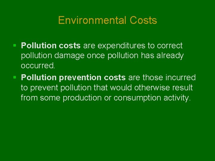 Environmental Costs § Pollution costs are expenditures to correct pollution damage once pollution has