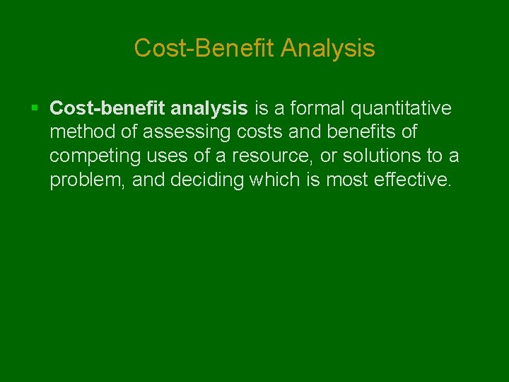 Cost-Benefit Analysis § Cost-benefit analysis is a formal quantitative method of assessing costs and