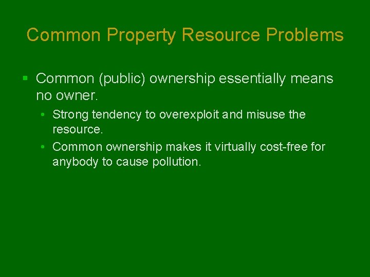 Common Property Resource Problems § Common (public) ownership essentially means no owner. • Strong