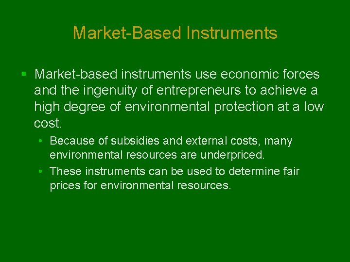 Market-Based Instruments § Market-based instruments use economic forces and the ingenuity of entrepreneurs to