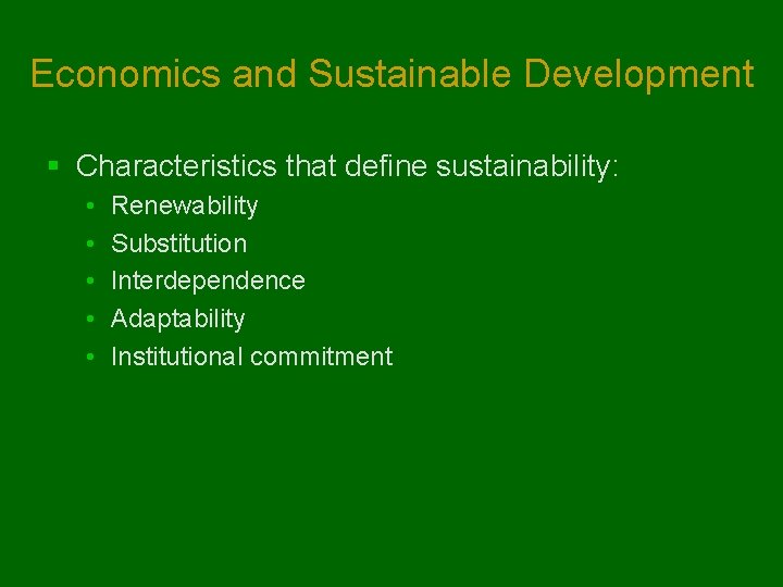 Economics and Sustainable Development § Characteristics that define sustainability: • • • Renewability Substitution