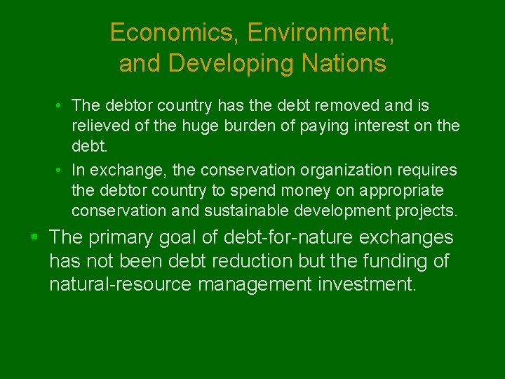 Economics, Environment, and Developing Nations • The debtor country has the debt removed and