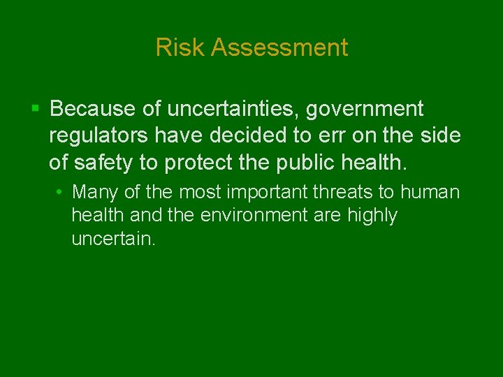 Risk Assessment § Because of uncertainties, government regulators have decided to err on the