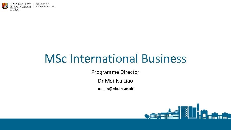 MSc International Business Programme Director Dr Mei-Na Liao m. liao@bham. ac. uk 