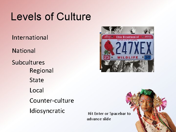 Levels of Culture International National Subcultures Regional State Local Counter-culture Idiosyncratic Hit Enter or