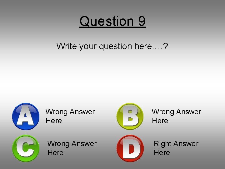 Question 9 Write your question here…. ? Wrong Answer Here Right Answer Here 